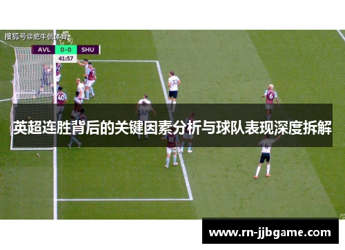 英超连胜背后的关键因素分析与球队表现深度拆解 英超连胜背后的关键因素分析与球队表现深度拆解