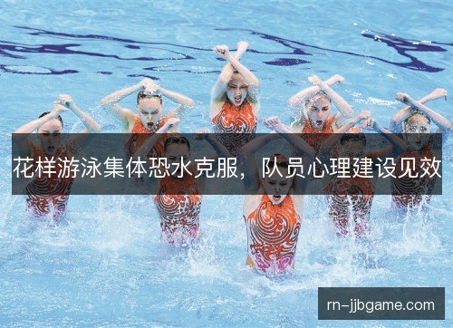 花样游泳集体恐水克服，队员心理建设见效